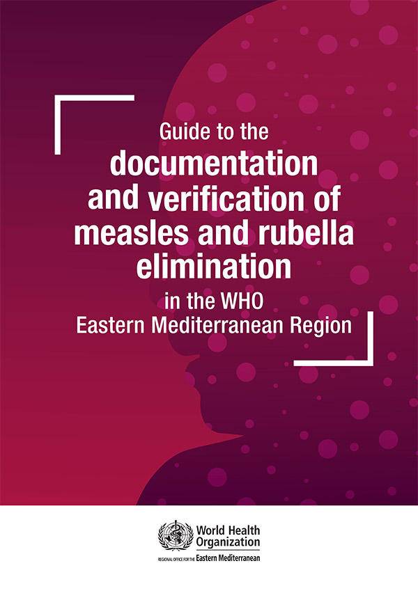 Guide to the documentation and verification of measles and rubella elimination in the WHO Eastern Mediterranean Region