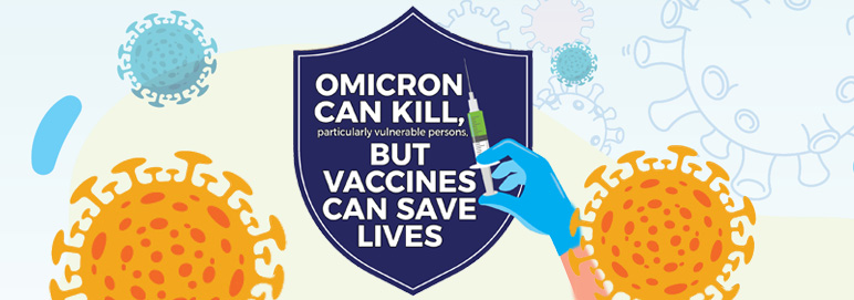Omicron can kill, particularly vulnerable persons, but vaccines can save lives