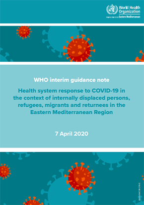 Health system response to COVID-19 in the context of internally displaced persons, refugees, migrants and returnees in the Eastern Mediterranean Region, 7 April 2020