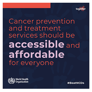Cancer prevention and treatment services should be accessible and affordable for everyone Cancer prevention and treatment services should be accessible and affordable for everyone