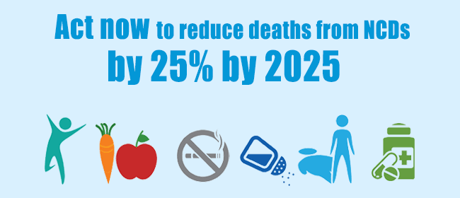 Act now to reduce deaths from NCDs by 25% by 2025