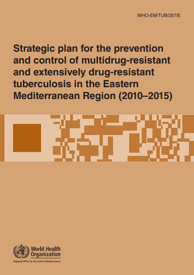 Strategic plan for the prevention and control of multidrug-resistant and extensively drug-resistant tuberculosis in the Eastern Mediterranean Region