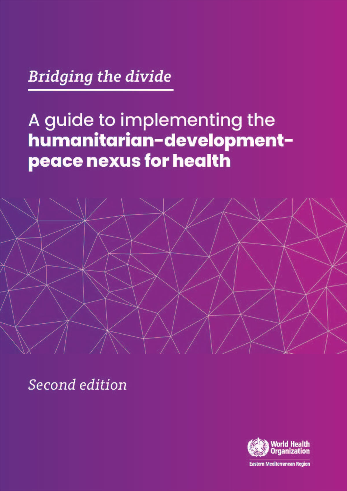 Bridging the divide. A guide to implementing the humanitarian-development-peace nexus for health (second edition)